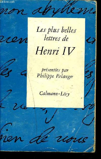 LES PLUS BELLES LETTRES DE HENRI IV - PRESENTEES PAR PHILIPPE ERLANGER.