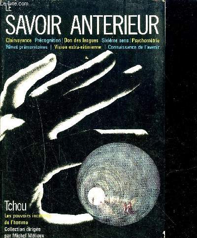 LE SAVOIR ANTERIEUR - CLAIRVOYANCE PRECOGNITION DON DES LANGUES SIXIEME SENS PSYCHOMETRIE REVES PREMONTOIRES VISION EXTRA RETINIENNE CONNAISSANCE DE L'AVENIR.