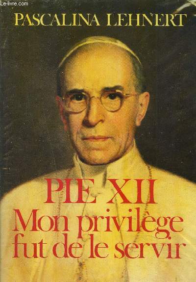 PIE XII MON PRIVILEGE FUT DE LE SERVIR / 2E EDITION.