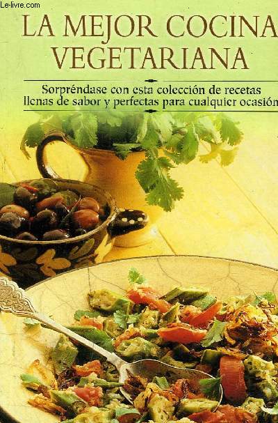 LA MEJOR COCINA VEGETARIANA - SORPRENDASE CON ESTA COLECCION DE RECETAS LLENAS DE SABER Y PERFECTAS PARA CUALQUIER OCASION.