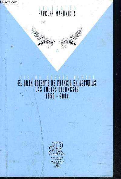 EL GRAN ORIENTE DE FRANCIA EN ASTURIAS LAS LOCIAS GIJONESAS 1850-2004 + ENVOI DE L'AUTEUR.