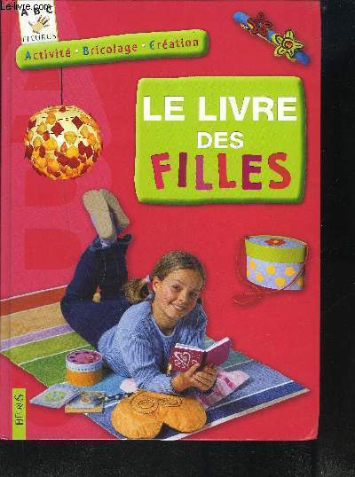 LE LIVRE DES FILLES / ACTIVITE - BRICOLAGE - CREATION