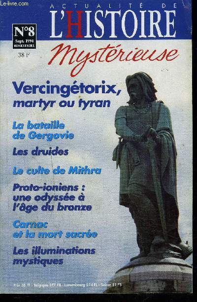 ACTUALITE DE L'HISTOIRE MYSTERIEUSE / N8 - Sept 1994 / Vercingetorix, martyr ou tyran - la bataille de Gergovie - les druides - le culte de Mithra - Proto-ioniens : une odysse  l'age du bronze / Carnac et la mort sacre - les illuminations mystiques