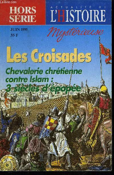 ACTUALITE DE L'HISTOIRE MYSTERIEUSE / N HORS SERIE - juin 1995 / LES CROISADES - Chevalerie chretienne contre Islam : 3 siecles d'epope