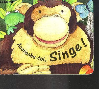 ACCROCHE- TOI, SINGE!