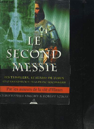 LE SECOND MESSIE- LES TEMPLIERS, LE SUAIRE DE TURIN ET LE GRAND SECRET DE LA FRANCE DE LA FRANC-MACONNERIE
