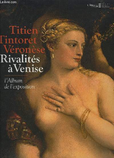 TITIEN TINTORET VERONESE- RIVALITES A VENISE- L ALBUM DE L EXPOSITION