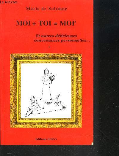MOI+TOI= MOI / ET AUTRES DELICIEUSES CONVENANCES PERSONNELLES...