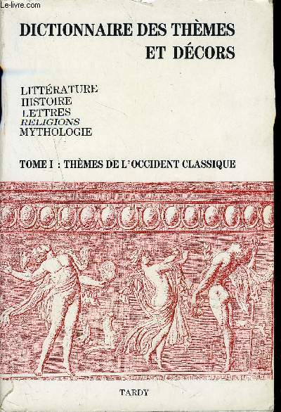 DICTIONNAIRE DES THEMES ET DECORS- TOME I: THEMES DE L OCCIDENT CLASSIQUE