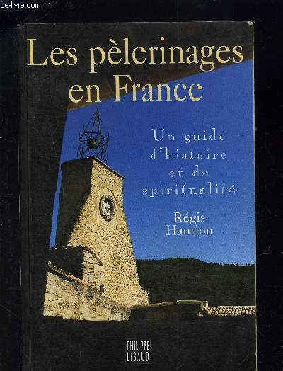 LES PELERINAGES EN FRANCE- UN GUIDE D HISTOIRE ET DE SPIRITUALITE
