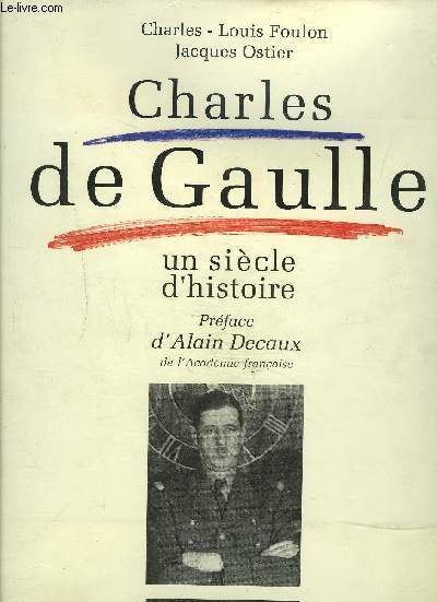 CHARLES DE GAULLE- UN SIECLE D HISTOIRE- PREFACE D ALAIN DECAUX DE L ACADEMIE FRANCAISE