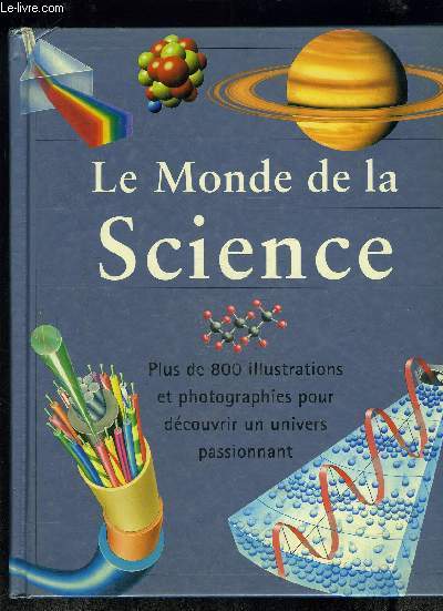 LE MONDE DE LA SCIENCE- PLUS DE 800 ILLUSTRATIONS ET PHOTOGRAPHIES POUR DECOUVRIR UN UNIVERS PASSIONNANT