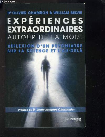 EXPERIENCES EXTRAORDIANIRES AUTOUR DE LA MORT- REFLEXION D UN PSYCHIATRE SUR LA SCIENCE ET L AU-DELA
