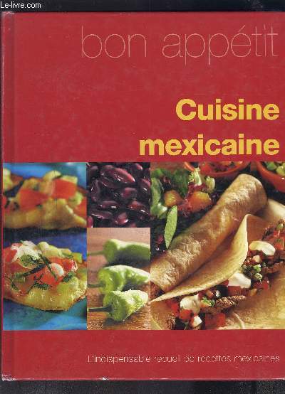 CUISINE MEXICAINE BON APPETIT- L INDISPENSABLE RECUEIL DE RECETTES MEXICAINES