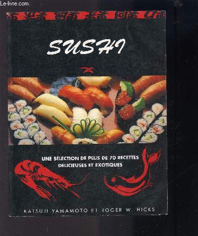 SUSHI- UNE SELECTION DE PLUS DE 70 RECETTES DELICIEUSES ET EXOTIQUES