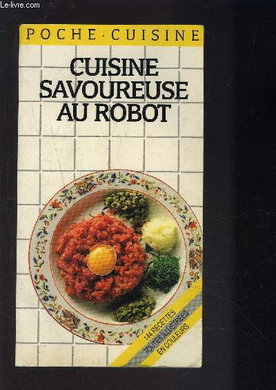 CUISINE SAVOUREUSE AU ROBOT- 144 RECETTES TOUTES ILLUSTREES EN COULEURS- COLLECTION POCHE CUISINE