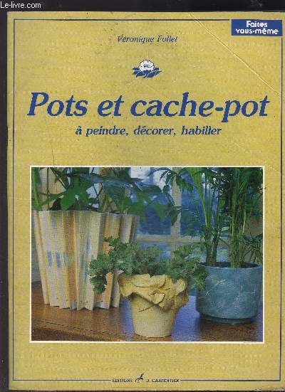POTS ET CACHE-POT A PEINDRE DECORER HABILLER- COLLECTION FAITES VOUS-MEME