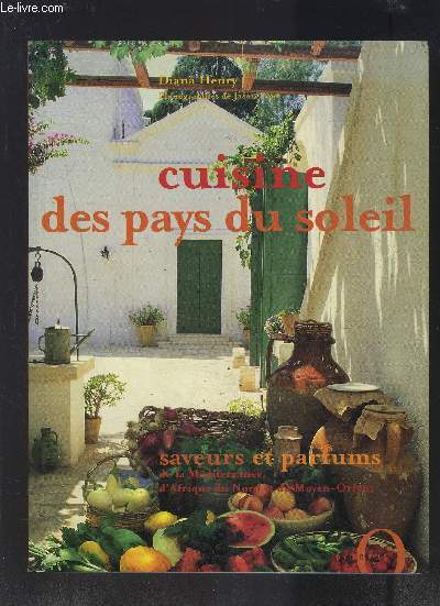 CUISINE DES PAYS DU SOLEIL- SAVEURS ET PARFUMS DE LA MEDITERRANEE L AFRIQUE DU NORD ET DU MOYEN ORIENT