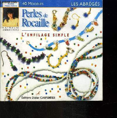 PERLES DE ROCAILLE L ENFILAGE SIMPLE 40 MODELES COLLECTION LES ABREGES