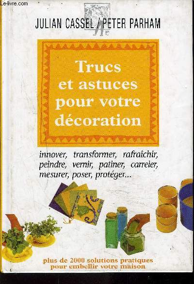 TRUCS ET ASTUCES POUR VOTRE DECORATION / PLUS DE 2000 SOLUTIONS PRATIQUES POUR EMBELLIR VOTRE MAISON