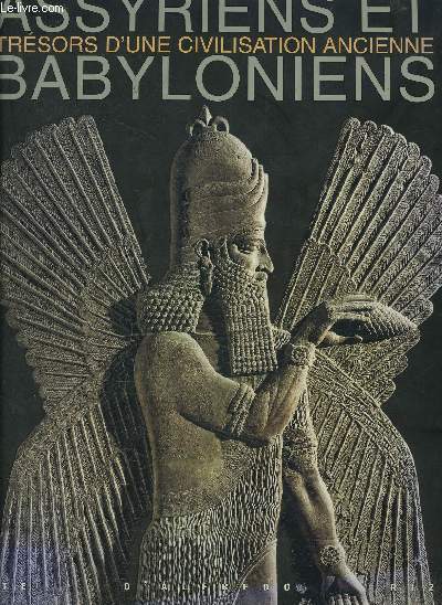TRESORS D UNE CIVILISATION ANCIENNE / ASSYRIENS / BABYLONIENS