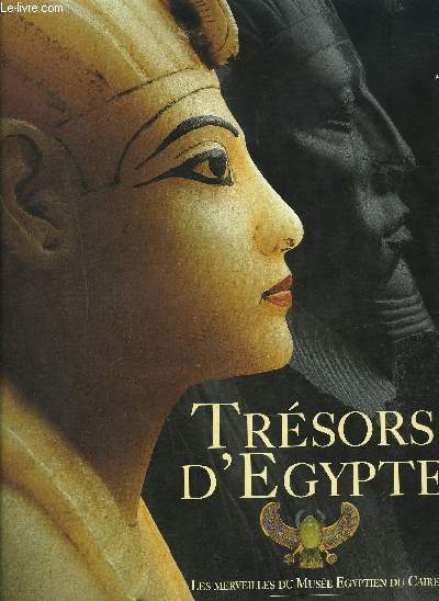 TRESORS D EGYPTE LES MERVEILLES DU MUSEE EGYPTIEN DU CAIRE
