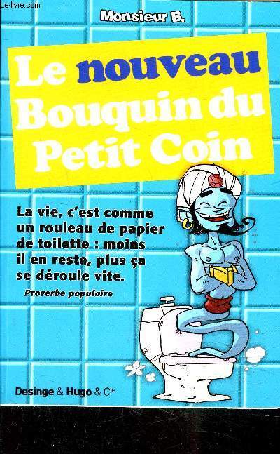 LE NOUVEAU BOUQUIN DU PETIT COIN/ LA VIE C'EST COMME UN ROULEAU DE PAPIER DE TOILETTE : MOINS IL EN RESTE, PLUS CA DEROULE VITE.