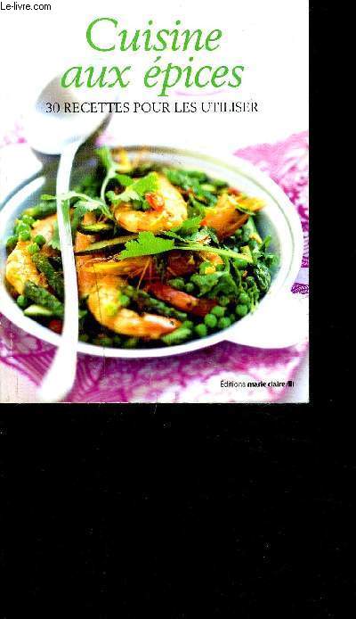 CUISINE AUX EPICES / 30 RECETTES POUR LES UTILISER