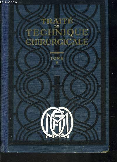 TRAITE DE TECHNIQUE CHIRURGICALE TOME V : ABDOMEN - FOIE-VOIES BILIAIRES- PANCREAS- RATE- EPIPLOON- MESENTERE- VAISSEAUX ET NERFS-LAPAROTOMIES URGENTES- INCISIONS D!'ABCES