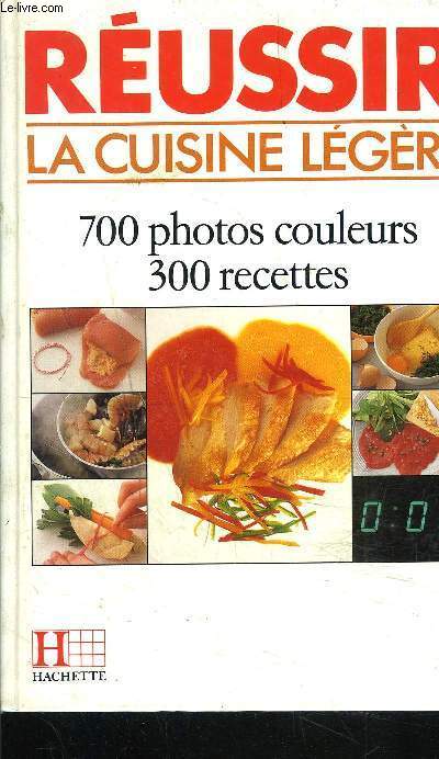 REUSSIR LA CUISINE LEGERE / 700 PHOTOS COULEURS - 300 RECETTES
