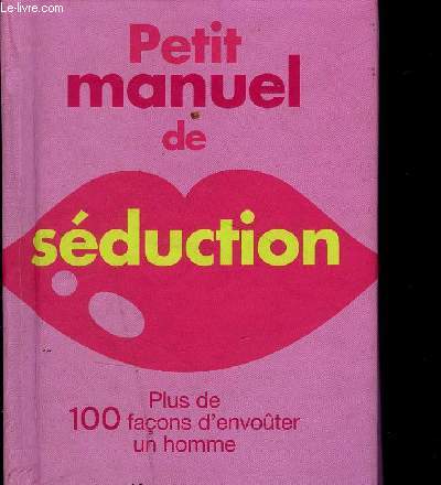 PETIT MANUEL DE SEDUCTION Plus de 100 faon d'envouter un homme