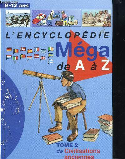 L'ENCYCLOPEDIE MEGA DE A A Z tOME 2 DE CIVILISATIONS ANCIENNES A L'EUROPE DE L'EST 9-13 ANS