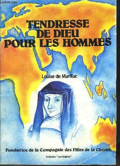 TENDRESSE DE DIEU POUR LES HOMMES : LOUISE DE MARILLAC : Fondatrice de la compagnie des filles de la charit.