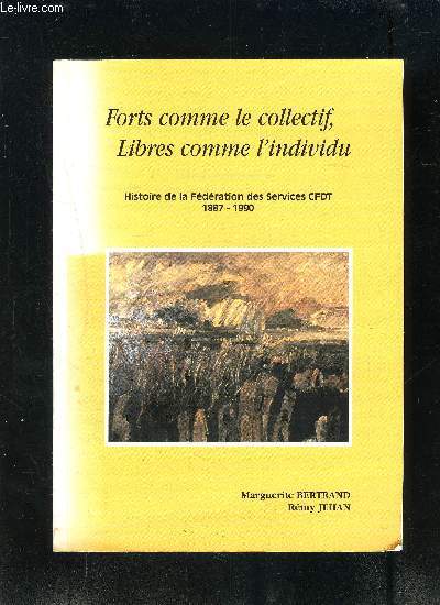 FORTS COMME LE COLLECTIF, LIBRES COMME L INDIVIDU- HISTOIRE DE LA FEDERATION DES SERVICES CFDT 1887-1990