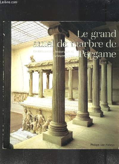LE GRAND AUTEL DE MARBRE DE PERGAME- REDECOUVERTE HISTORIQUE ET RECONSTRUCTION