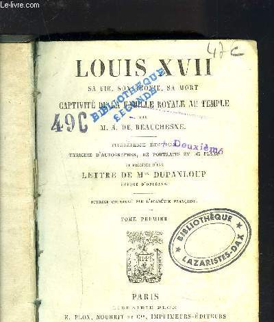 LOUIS XVII SA VIE, SON AGONIE, SA MORT- Captivit de la famille royale au Temple. Tome premier.