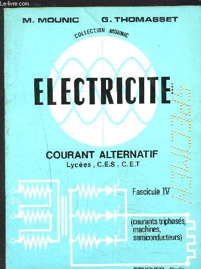 ELECTRICITE- FASCICULE IV- COURANT CONTINU- LYCEES,C.E.S., C.E.T. - COLLECTION MOUNIC- COURANTS TRIPHASES, MACHINES, SEMICONDUCTEURS / SPECIMEN