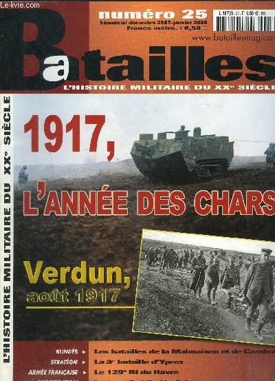 BATAILLES- L HISTOIRE MILITAIRE DU XXe SIECLES- N25- BIMESTRIEL DEC 2007-JAN 2008- 1917, l'anne des chars- Verdun, aot 1917- Les batailles de la Malmasion et de Cambrai- La 3E bataille d'Ypres- Le 129E RI du Havre- La tourelle blinde Fahrpanzer....