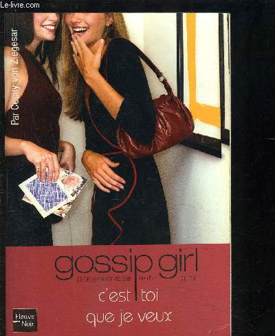 GOSSIP GIRL- CA FAIT TELLEMENT DE BIEN DE DIRE DU MAL- TOME 6 -C EST TOI QUE JE VEUX