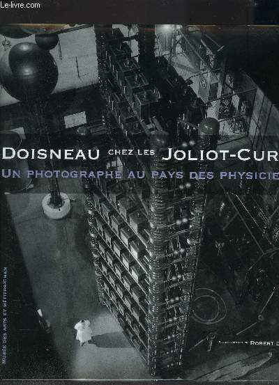 UN PHOTOGRAPHE AU PAYS DES PHYSICIENS- DOISNEAU CHEZ LES JOLIOT-CURIE