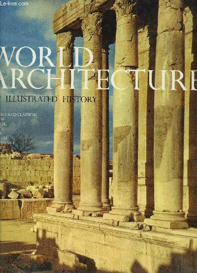 WORLD ARCHITECTURE AN ILLUSTRATED HISTORY- ANCIENT AND CLASSICAL- CHINESE- JAPANESE- INDIAN- ISLAMIC- MEDIEVAL- RENNAISSANCE- MODERN- Texte en anglais