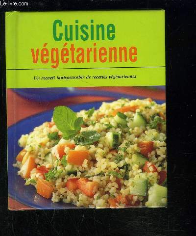 CUISINE VEGETARIENNE- UN RECUEIL INDISPENSABLE DE RECETTES VEGETARIENNES