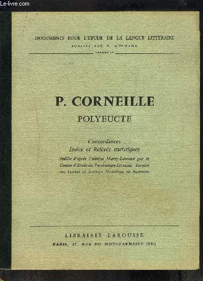 P. CORNEILLE - POLYEUCTE- DOCUMENTS POUR L ETUDE DE LA LANGUE LITTERAIRE VOLUME IV- CONCORDANCES INDEX ET RELEVES STATISTIQUES ETABLIS D APRES L EDITION MARTY-LAVEAUX PAR LE CENTRE D ETUDE DU VOCABULAIRE FRANCAIS- FACULTE DES LETTRES ET SCIENCES HUMAINES