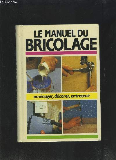 LE MANUEL DU BRICOLAGE- AMENAGER, DECORER, ENTRETENIR