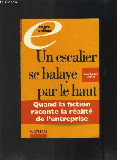 UN ESCALIER SE BALAYE PAR LE HAUT- QUAND LA FICTION RACONTE LA REALITE DE L ENTREPRISE