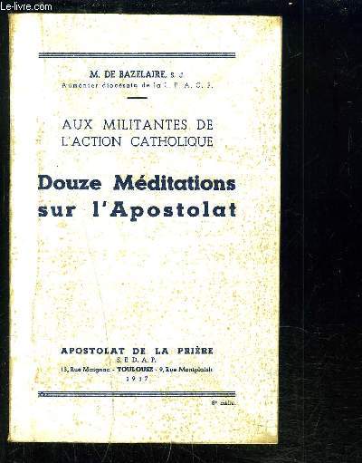 AUX MILITANTES DE L ACTION CATHOLIQUE- DOUZE MEDITATIONS SUR L APOSTOLAT