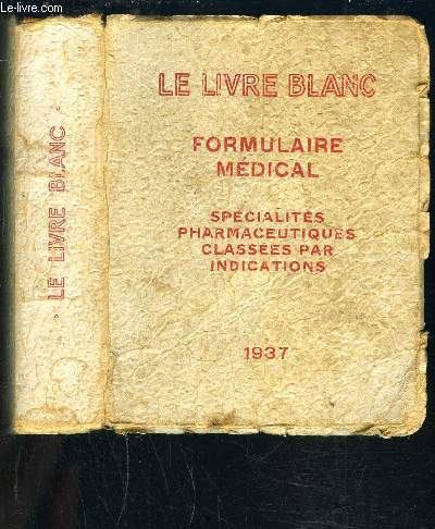 LE LIVRE BLANC- FORMULAIRE MEDICAL SPECIALITES PHARMACEUTIQUES CLASSEES PAR INDICATIONS- Prface- Titre 1: 1er partie: Consultations mdicales- 2me partie: Notices documentaires- 3me partie: Liste alphabtique des Laboratoires / Titre 2: 1. Liste alphab