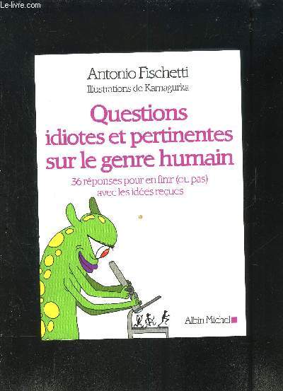 QUESTIONS IDIOTES ET PERTINENTES SUR LE GENRE HUMAIN- 36 REPONSES POUR EN FINIR (OU PAS) AVEC LES IDEES RECUES