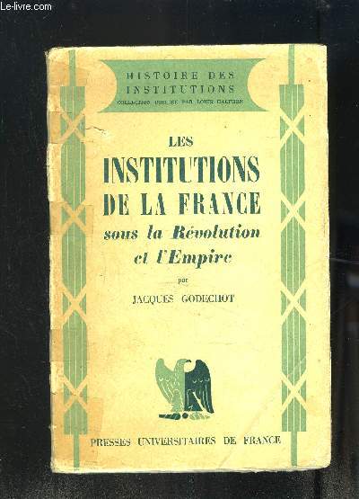 LES INSTITUTIONS DE LA FRANCE SOUS LA REVOLUTION ET L EMPIRE- Livre 1: Les fondements- Livre 2: La monarchie consitutionnelle- Livre 3: Le gouvernement rvolutionnaire- Livre 4: La rpublique bourgeoise- Livre 5: La dictature militaire