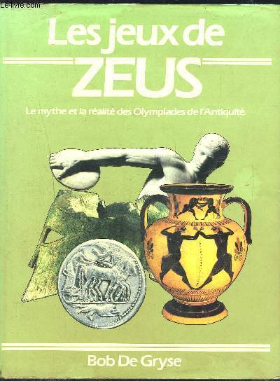 LES JEUX DE ZEUX- LE MYTHE ET LA REALITE DES OLYMPIADES DE L ANTIQUITE